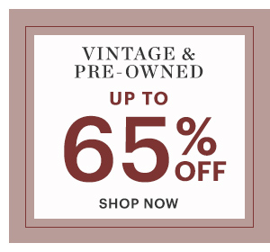 VINTAGE & PRE-OWNED, UP TO 65% OFF, SHOP NOW