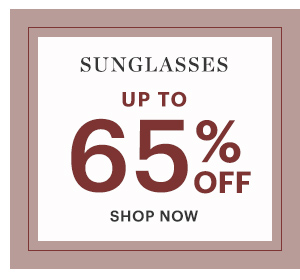 SUNGLASSES, UP TO 65% OFF, SHOP NOW