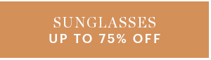 SUNGLASSES, UP TO 75% OFF