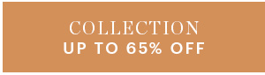 COLLECTION, UP TO 65% OFF