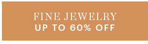 FINE JEWELRY, UP TO 60% OFF