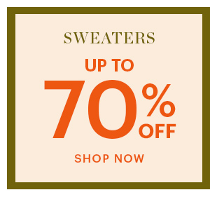 SWEATERS, UP TO 70% OFF, SHOP NOW