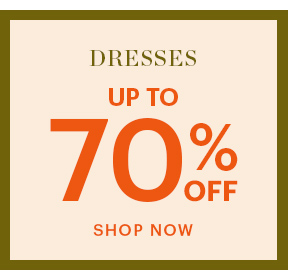 DRESSES, UP TO 70% OFF, SHOP NOW